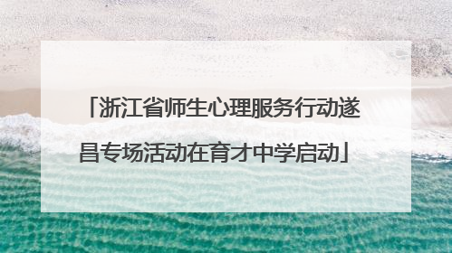 浙江省师生心理服务行动遂昌专场活动在育才中学启动