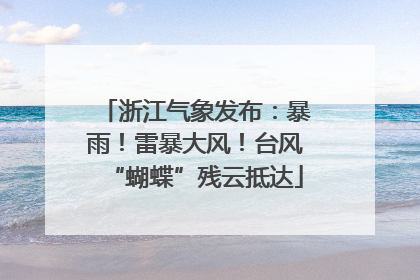 浙江气象发布：暴雨！雷暴大风！台风“蝴蝶”残云抵达