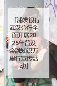 浦发银行武汉分行全面开展2025年普及金融知识万里行宣传活动