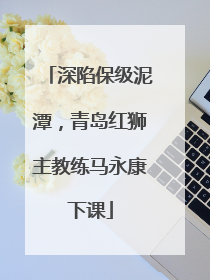 深陷保级泥潭，青岛红狮主教练马永康下课