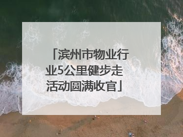 滨州市物业行业5公里健步走活动圆满收官