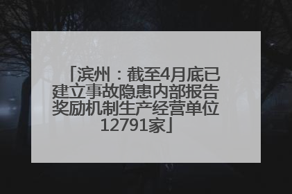 滨州：截至4月底已建立事故隐患内部报告奖励机制生产经营单位12791家