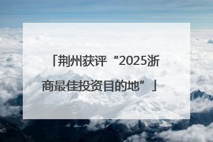 荆州获评“2025浙商最佳投资目的地”