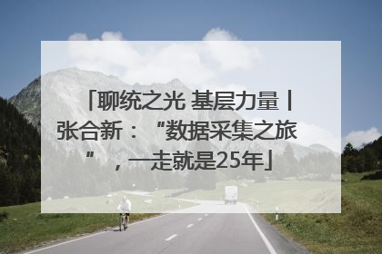 聊统之光 基层力量丨张合新：“数据采集之旅”，一走就是25年