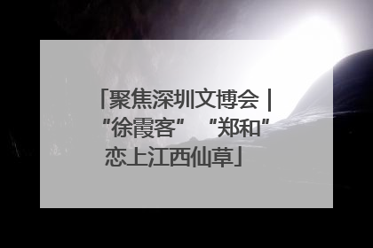 聚焦深圳文博会｜“徐霞客”“郑和”恋上江西仙草