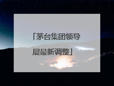 茅台集团领导层最新调整