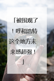 被围观了！呼和浩特这个地方未来感超强！