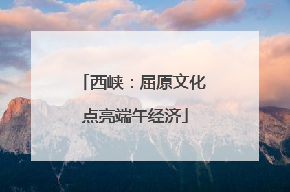 西峡：屈原文化点亮端午经济