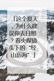 这个夏天，为什么建议你去日照？看央媒镜头下的“经山历海”