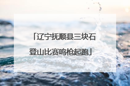 辽宁抚顺县三块石登山比赛鸣枪起跑