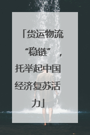 货运物流“稳链”，托举起中国经济复苏活力