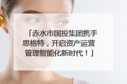 赤水市国投集团携手思格特，开启资产运营管理智能化新时代！
