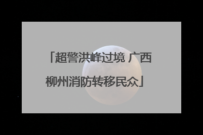 超警洪峰过境 广西柳州消防转移民众