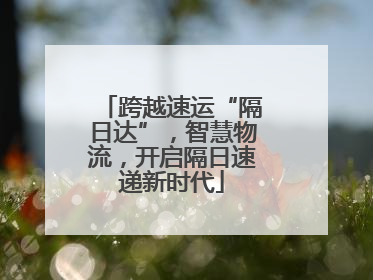 跨越速运“隔日达”，智慧物流，开启隔日速递新时代