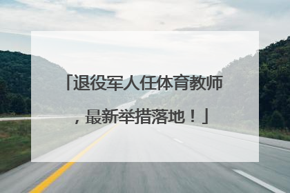 退役军人任体育教师，最新举措落地！