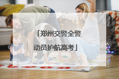郑州交警全警动员护航高考