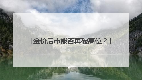 金价后市能否再破高位？