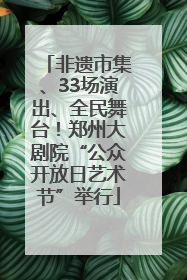 非遗市集、33场演出、全民舞台！郑州大剧院“公众开放日艺术节”举行