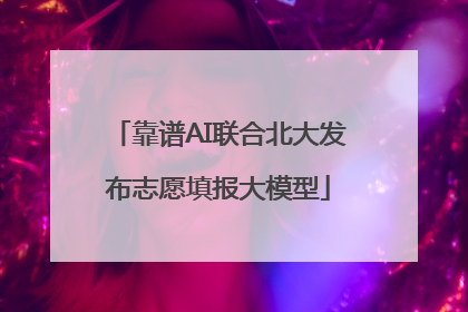 靠谱AI联合北大发布志愿填报大模型