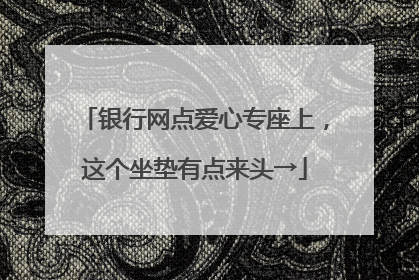 银行网点爱心专座上，这个坐垫有点来头→