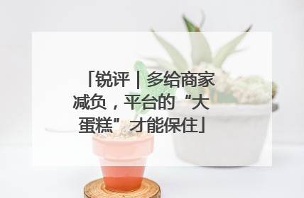 锐评｜多给商家减负，平台的“大蛋糕”才能保住