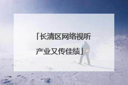 长清区网络视听产业又传佳绩