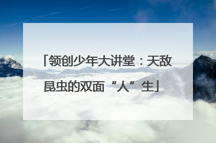 领创少年大讲堂：天敌昆虫的双面“人”生
