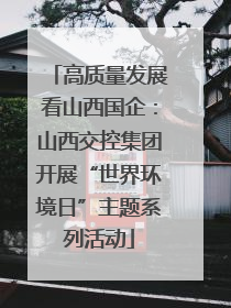 高质量发展看山西国企：山西交控集团开展“世界环境日”主题系列活动