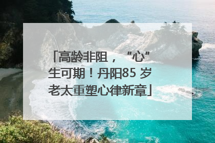 高龄非阻，“心” 生可期！丹阳85 岁老太重塑心律新章