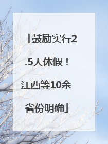 鼓励实行2.5天休假！江西等10余省份明确