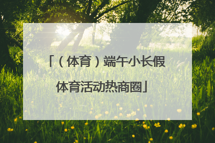（体育）端午小长假 体育活动热商圈