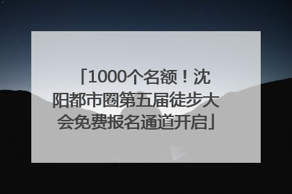 1000个名额！沈阳都市圈第五届徒步大会免费报名通道开启