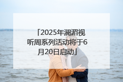 2025年澜湄视听周系列活动将于6月20日启动