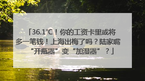 36.1℃！你的工资卡里或将多一笔钱！上海出梅了吗？陆家嘴“开瓶器”变“加湿器”？