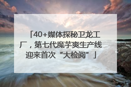 40+媒体探秘卫龙工厂，第七代魔芋爽生产线迎来首次“大检阅”