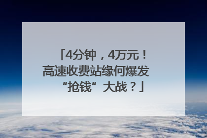 4分钟，4万元！高速收费站缘何爆发“抢钱”大战？
