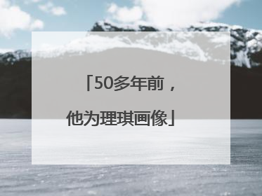 50多年前，他为理琪画像