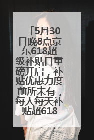 5月30日晚8点京东618超级补贴日重磅开启，补贴优惠力度前所未有，每人每天补贴超6180元！