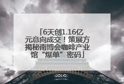 6天创1.16亿元意向成交！策展方揭秘南博会咖啡产业馆“爆单”密码