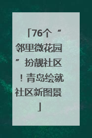 76个“邻里微花园”扮靓社区！青岛绘就社区新图景