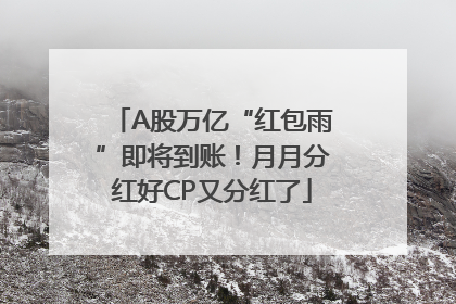 A股万亿“红包雨”即将到账！月月分红好CP又分红了