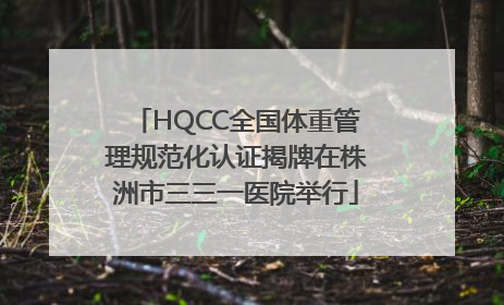 HQCC全国体重管理规范化认证揭牌在株洲市三三一医院举行