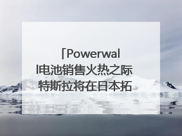 Powerwall电池销售火热之际 特斯拉将在日本拓展虚拟电厂业务