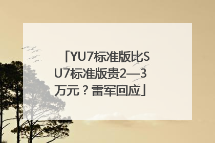 YU7标准版比SU7标准版贵2—3万元？雷军回应